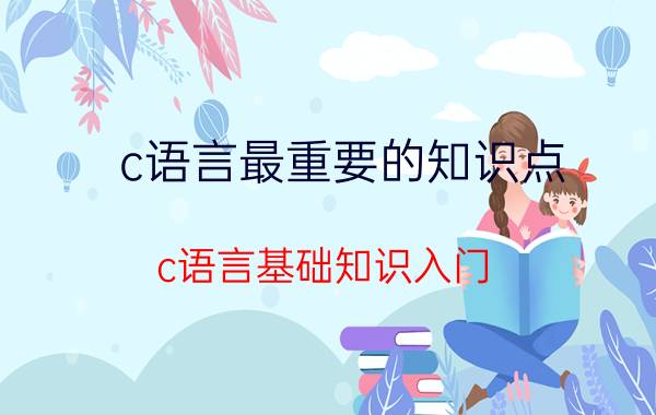 c语言最重要的知识点 c语言基础知识入门？